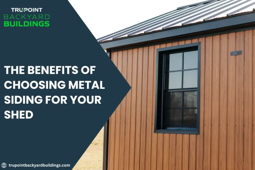 The Benefits of Choosing Metal Siding for Your Shed - TruPoint Backyard